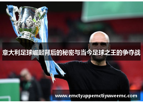 意大利足球崛起背后的秘密与当今足球之王的争夺战