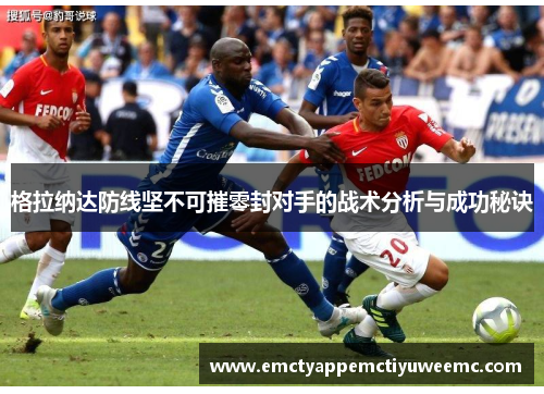 格拉纳达防线坚不可摧零封对手的战术分析与成功秘诀