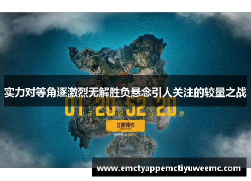 实力对等角逐激烈无解胜负悬念引人关注的较量之战