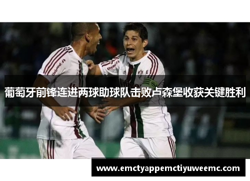 葡萄牙前锋连进两球助球队击败卢森堡收获关键胜利